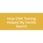 How DNA Testing Helped My Family Search