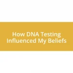 How DNA Testing Influenced My Beliefs