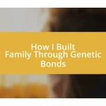 How I Built Family Through Genetic Bonds