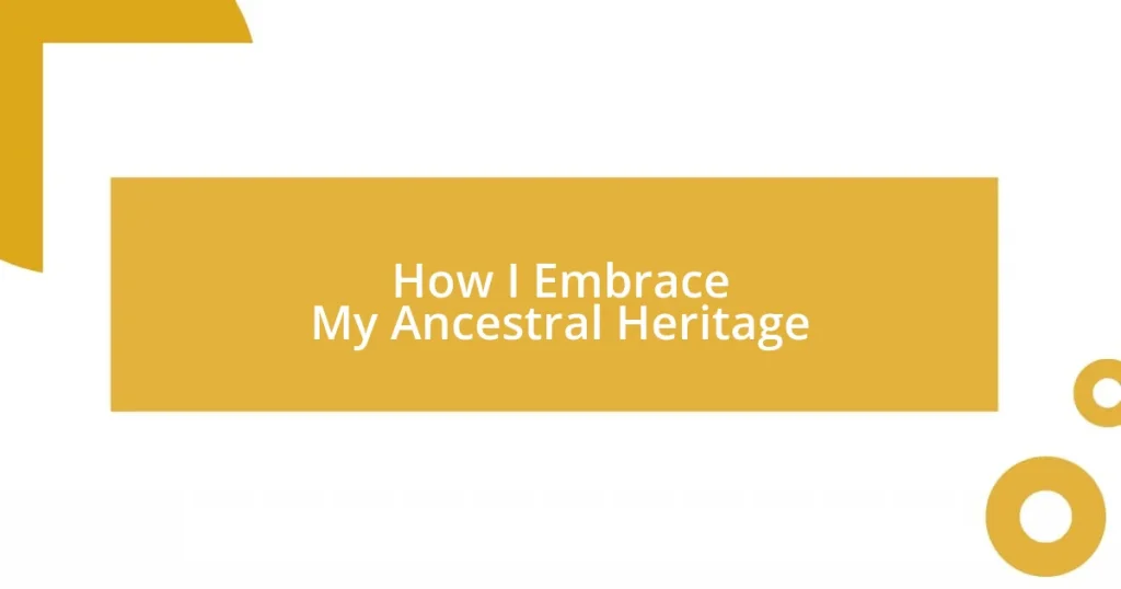 How I Embrace My Ancestral Heritage