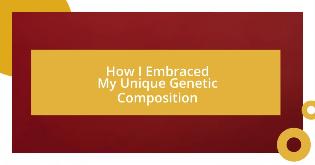 How I Embraced My Unique Genetic Composition